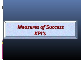 Measures of SuccessMeasures of Success
KPI’sKPI’s
 