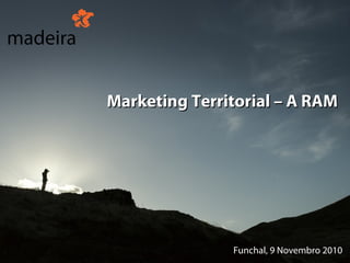 Marketing Territorial – A RAM




               Funchal, 9 Novembro 2010
 