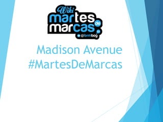 Madison Avenue 
#MartesDeMarcas 
 