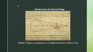 z
Astrônomos da Grécia Antiga
Tratado: Sobre os tamanhos e as distâncias entre o Sol e a Lua
 