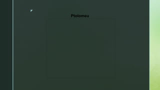 z
Ptolomeu
 