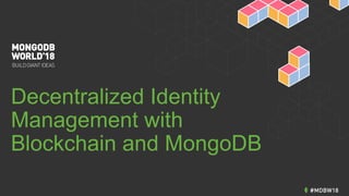 Decentralized Identity
Management with
Blockchain and MongoDB
 