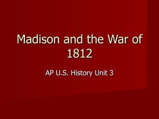 Madison and the War of 1812 AP U.S. History Unit 3 