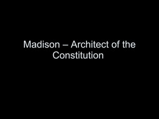 Madison – Architect of the Constitution  