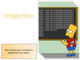 PlagiarismBart Simpson got in trouble for plagiarizing Iraq reports. 