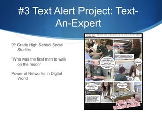 #3 Text Alert Project: Text-An-Expert9th Grade High School Social Studies“Who was the first man to walk on the moon”Power of Networks in Digital World