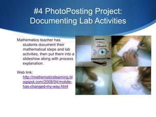 #4 Mobile Photo and Video blogging or PostingPosting an image, video, or text message to a web blog or private photo place on the web directly from your cell phone.