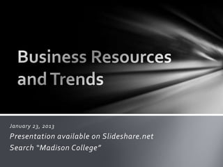 January 23, 2013
Presentation available on Slideshare.net
Search “Madison College”
 