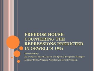 FREEDOM HOUSE: COUNTERING THE REPRESSIONS PREDICTED IN ORWELL’S  1984   ,[object Object],[object Object],[object Object]