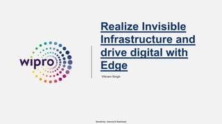 Sensitivity: Internal & Restricted
Realize Invisible
Infrastructure and
drive digital with
Edge
Vikram Singh
 