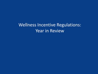 Wellness Incentive Regulations:
Year in Review
 