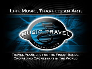 Travel Planners for the Finest Bands,
Choirs and Orchestras in the World
Like Music, Travel is an Art.
 
