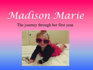 Madison Marie
 The journey through her first year.
 