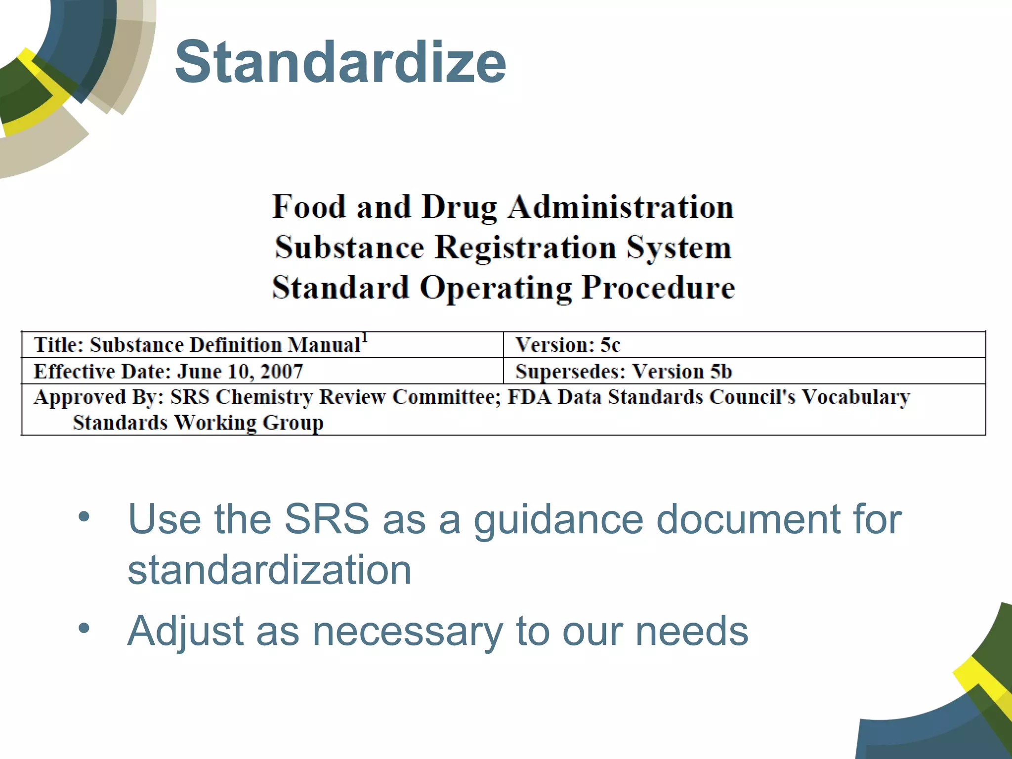 Standardize
• Use the SRS as a guidance document for
standardization
• Adjust as necessary to our needs
 