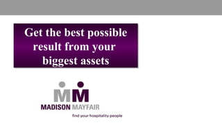 Get the best possible result from your  biggest assets 