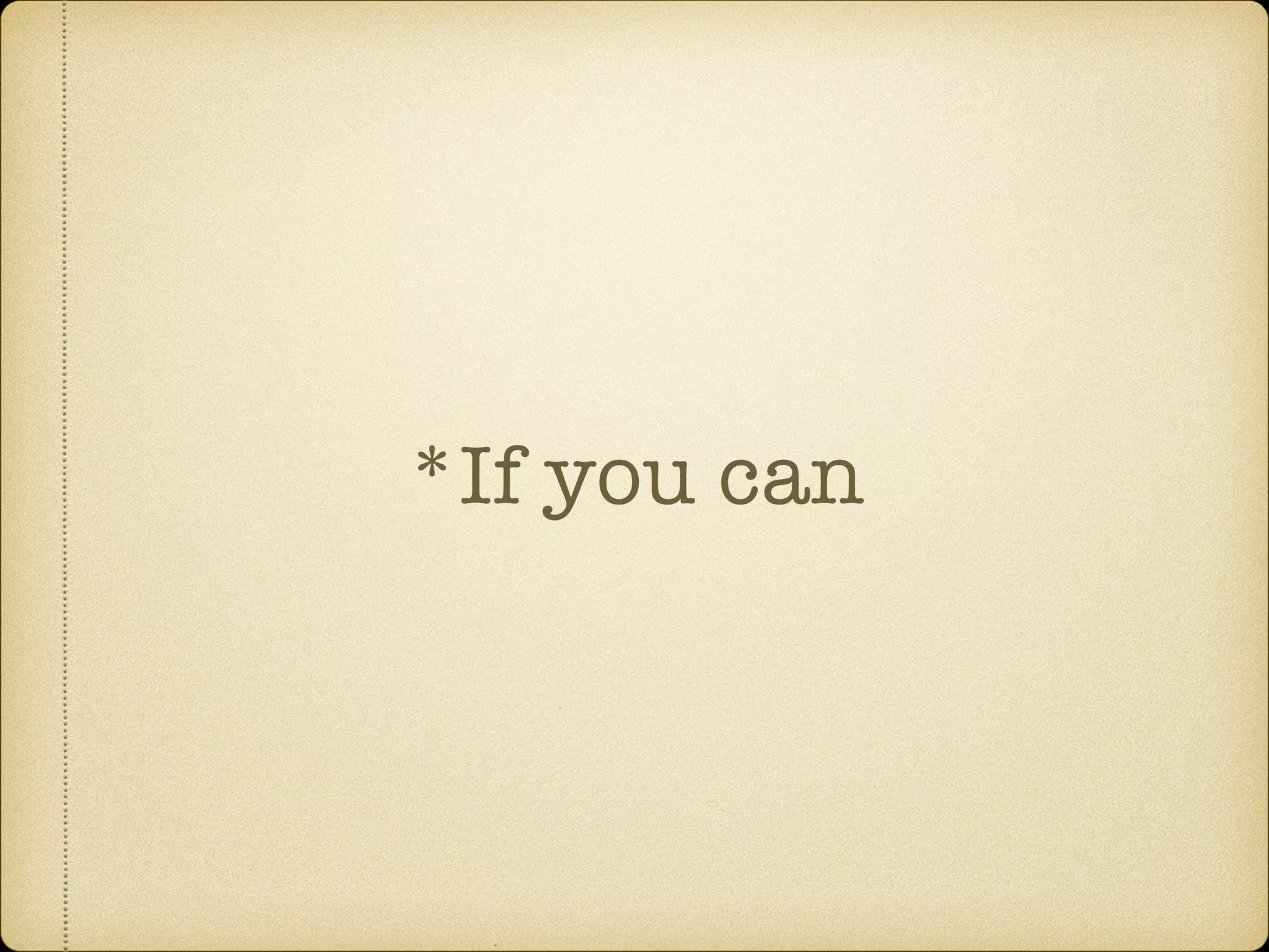 *If you can
 