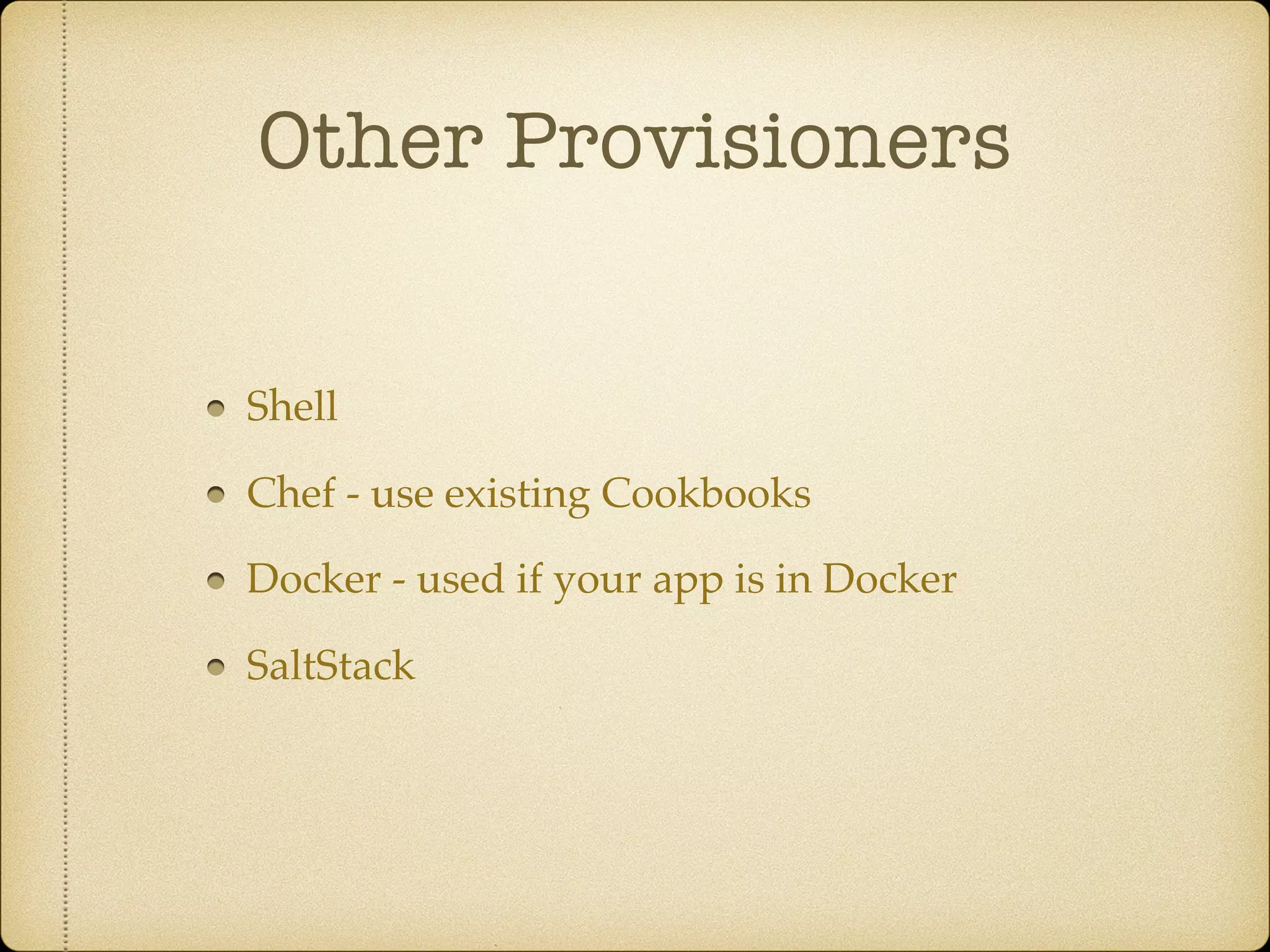 Other Provisioners
Shell
Chef - use existing Cookbooks
Docker - used if your app is in Docker
SaltStack
 