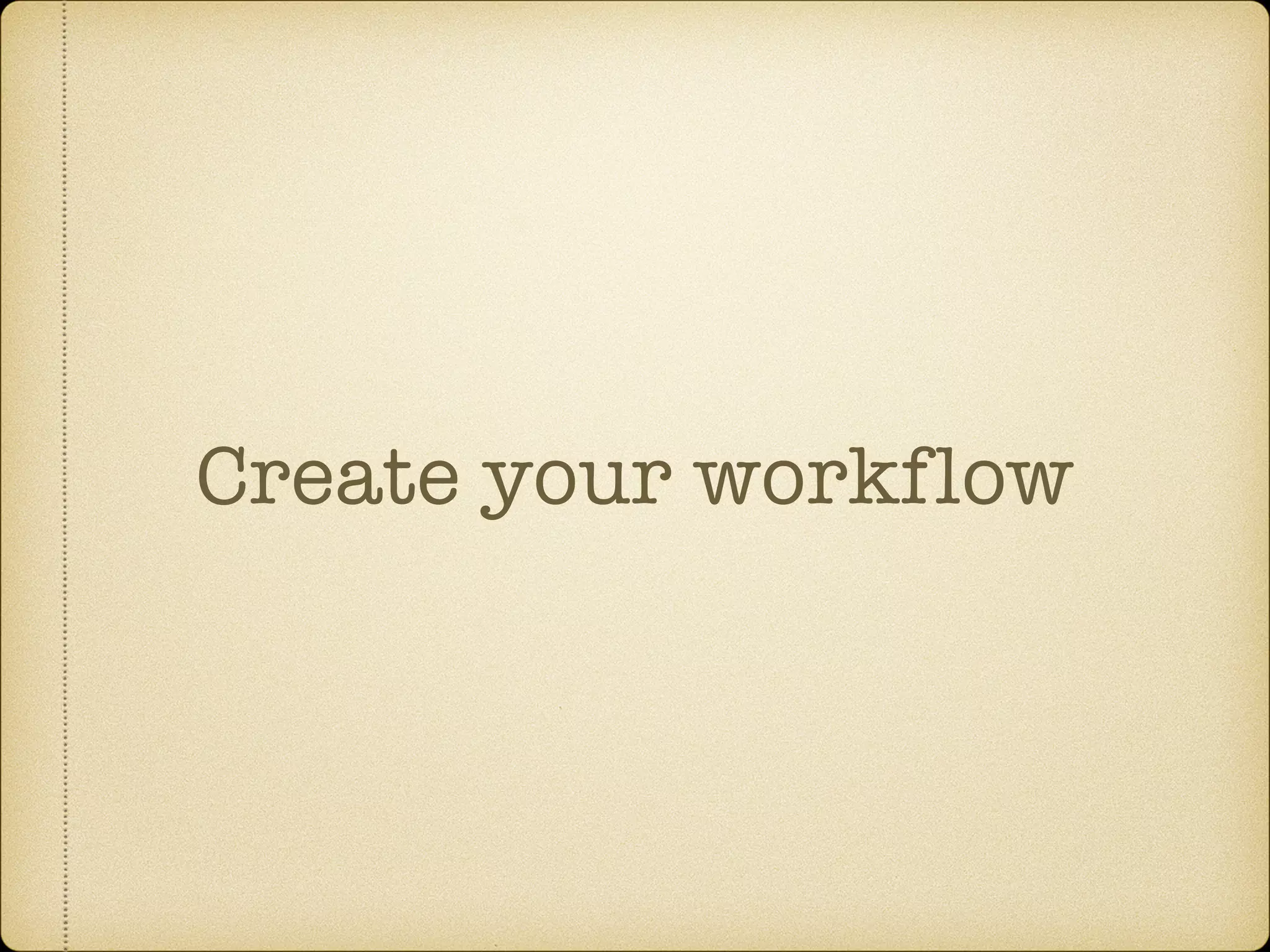 Create your workflow
 