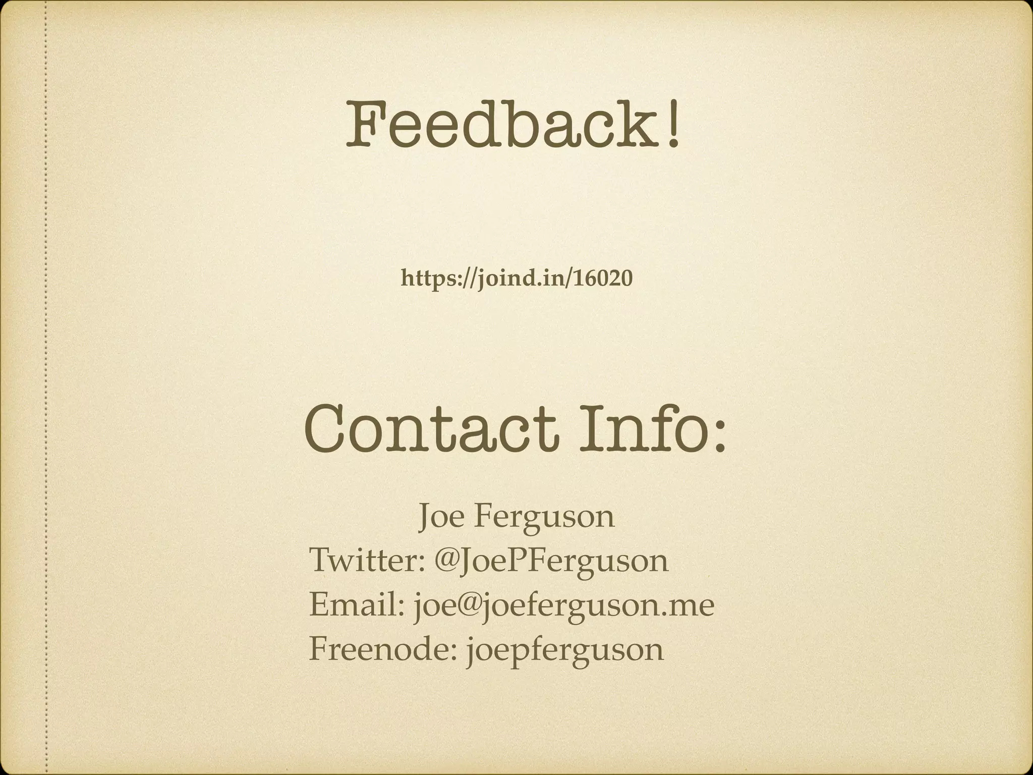Feedback!
https://joind.in/16020
Joe Ferguson
Twitter: @JoePFerguson
Email: joe@joeferguson.me
Freenode: joepferguson
Contact Info:
 