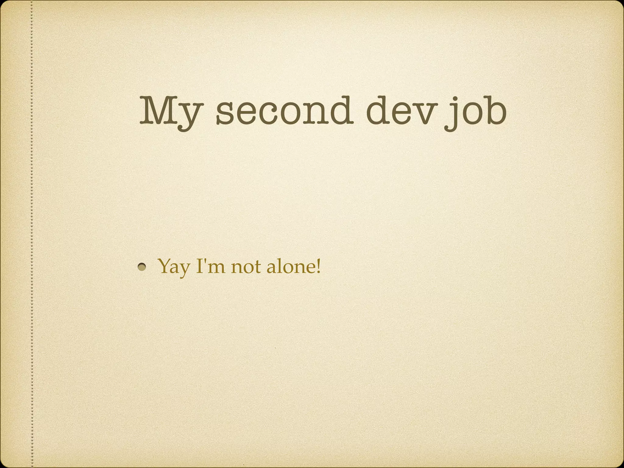My second dev job
Yay I'm not alone!
 