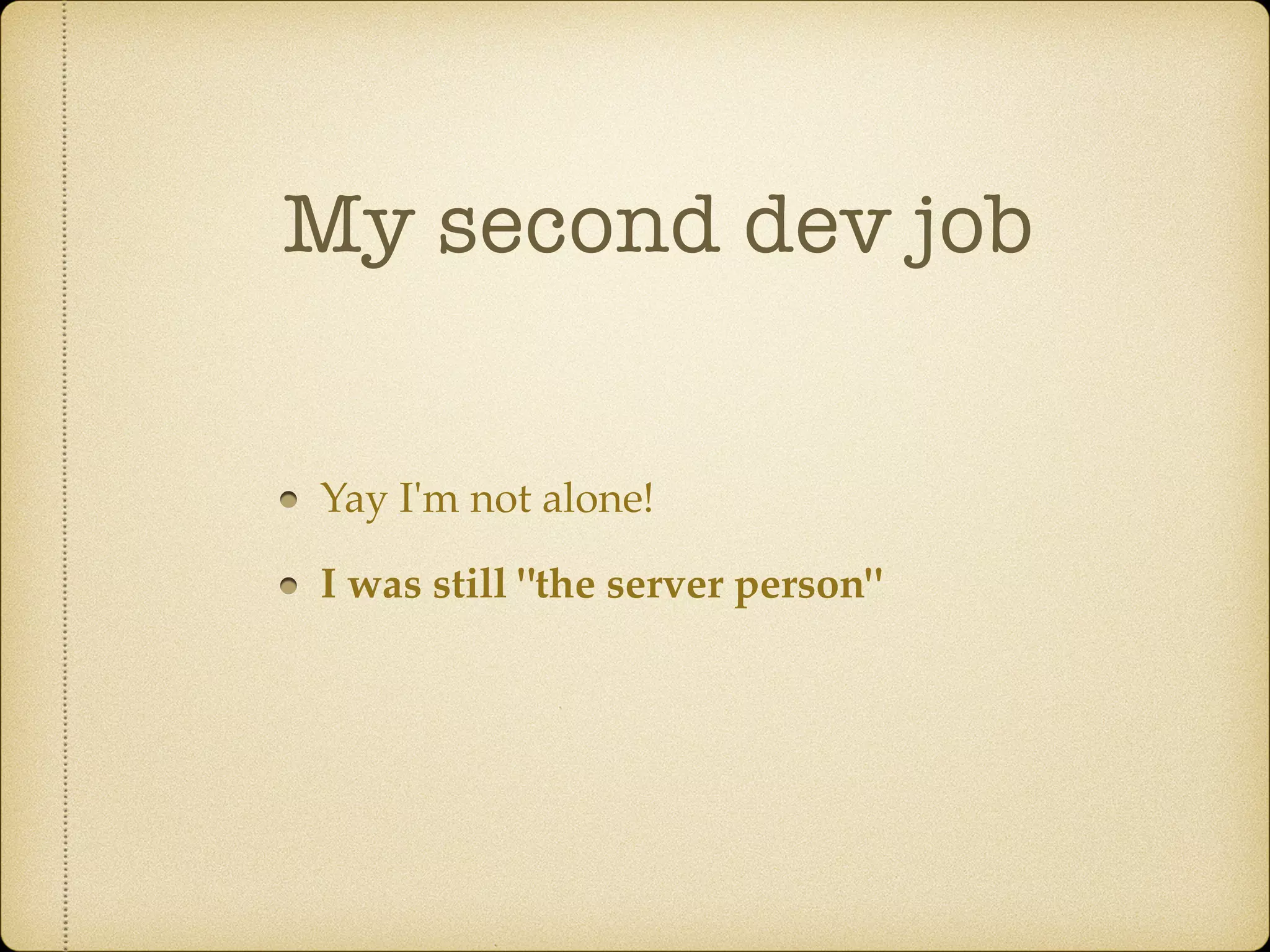My second dev job
Yay I'm not alone!
I was still "the server person"
 
