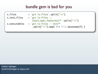 bundle gem is bad for you
     s.files                = `git ls-files`.split("n")
     s.test_files           = `git ls-fi...