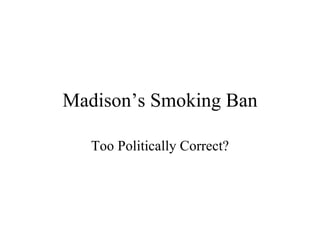 Madison’s Smoking Ban Too Politically Correct? 