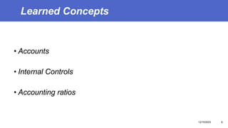 Learned Concepts
• Accounts
• Internal Controls
• Accounting ratios
12/15/2023 8
 