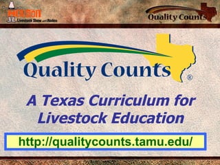 A Texas Curriculum for Livestock Education http://qualitycounts.tamu.edu/ 
