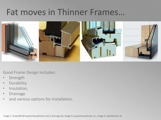 Fat moves in Thinner Frames…
Image 1: SmartWin(Propassivhausfenster.net) 2.Enersign.de, Image 3: passivehausfenster.at , I...