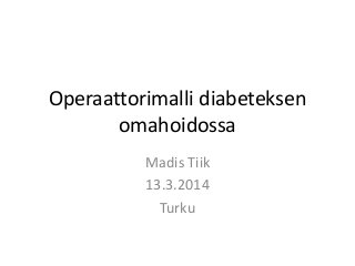 Operaattorimalli diabeteksen
omahoidossa
Madis Tiik
13.3.2014
Turku
 