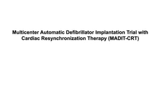 Multicenter Automatic Defibrillator Implantation Trial with
Cardiac Resynchronization Therapy (MADIT-CRT)
 