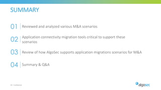 SUMMARY
30 | Confidential
Application connectivity migration tools critical to support these
scenarios
Review of how AlgoSec supports application migrations scenarios for M&A
01
02
03
Reviewed and analyzed various M&A scenarios
Summary & Q&A04
 