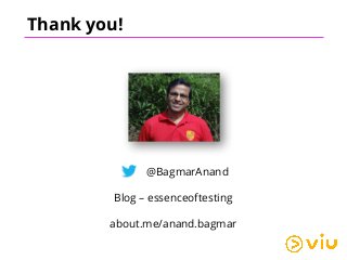 Thank you!
@BagmarAnand
Blog – essenceoftesting
about.me/anand.bagmar
 