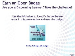 Earn an Open Badge
Are you a Discerning Learner? Take the challenge!
bit.ly/challenge_dl_badges
Use the link below to iden...