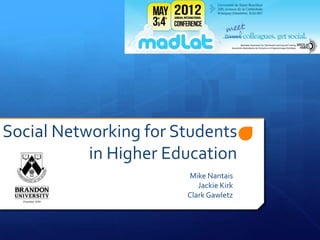 Social Networking for Students
           in Higher Education
                       Mike Nantais
                          Jackie Kirk
                       Clark Gawletz
 