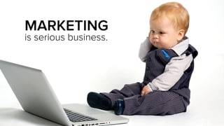 MARKETING
is serious business.

 