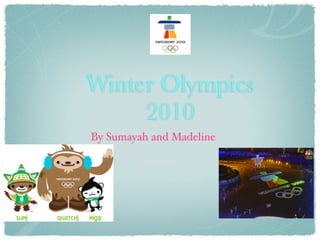 Winter Olympics
     2010
By Sumayah and Madeline
 
