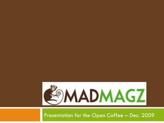 MADMAGZ Presentation for the Open Coffee – Dec. 2009 