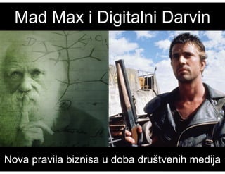 Mad Max i Digitalni Darvin
Nova pravila biznisa u doba društvenih medija
 