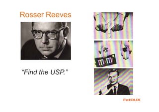 Rosser Reeves
“Find the USP.”
 