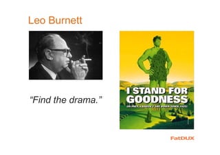 Leo Burnett
“Find the drama.”
 