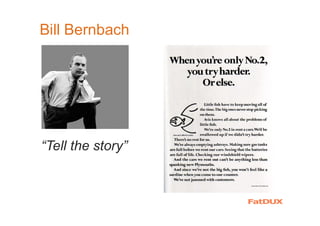 Bill Bernbach
“Tell the story”
 