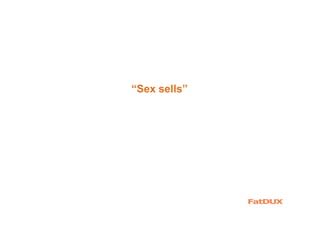 “Sex sells”
 