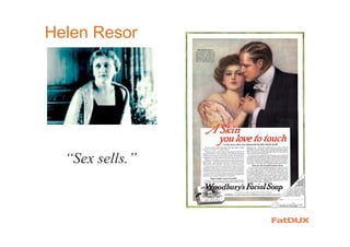 Helen Resor
“Sex sells.”
 