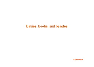 Babies, boobs, and beagles
 