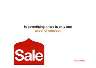 In advertising, there is only one
proof of concept
 