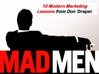 10 Modern Marketing
Lessons from Don Draper
 