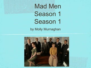 Mad Men
Season 1
Season 1
by Molly Murnaghan

 