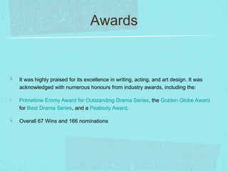Awards

It was highly praised for its excellence in writing, acting, and art design. It was
acknowledged with numerous hon...